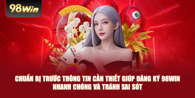 Chuẩn bị trước thông tin cần thiết giúp đăng ký 98win nhanh chóng và tránh sai sót.