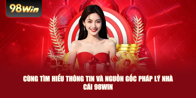 Cùng tìm hiểu thông tin và nguồn gốc pháp lý nhà cái 98win